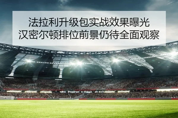法拉利升级包实战效果曝光 汉密尔顿排位前景仍待全面观察